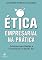 Livro Ética Empresarial na Prática: Soluções para gestão e governança no século XXI