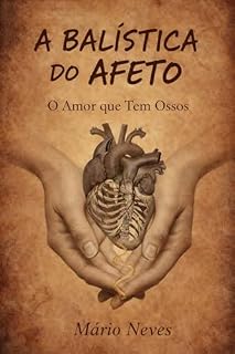 Livro A Balística do Afeto: O Amor que Tem Ossos