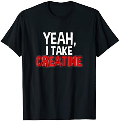 Yeah I Take Creatine T-Shirt