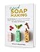 Natural Soap Making: Over 80 Recipes for Cold and Hot Process Soaps, Liquid and Melt&Pour Techniques. For Hobby and Business. by 
