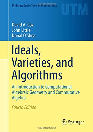 Ideals, Varieties, and Algorithms: An Introduction to Computational Algebraic Geometry and Commutati Ideals, Varieties, and Algorithms: An Introduction to Computational Algebraic Geometry and Commutati