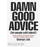 Damn Good Advice (For People with Talent!): How To Unleash Your Creative Potential by America's Master Communicator, George L