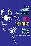 The Totally Awesome 80s Pop Music Trivia Book by Michael-Dante Craig