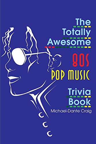 The Totally Awesome 80s Pop Music Trivia Book by Michael-Dante Craig