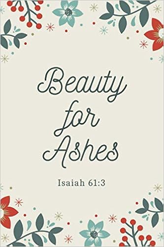 Isaiah 61 3 Beauty For Ashes Journal With Bible Verse On Cover Christmas Decorative Diary Mindfulness Quotess 9798688974218 Amazon Com Books