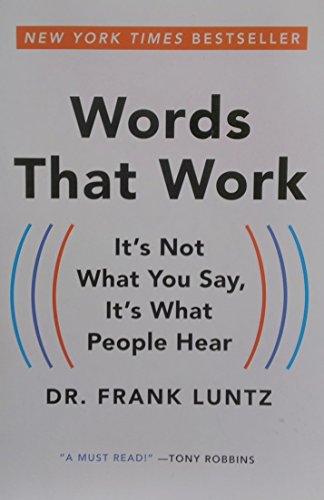 Words That Work: It's Not What You Say, It's What People Hear, by Frank I. Luntz