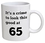 Funny Mug Birthday - It's a crime to look this good at 65, 65th - 11 OZ Coffee Mugs - Funny Inspirational and sarcasm - By A Mug To Keep TM