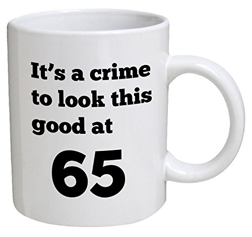 Funny Mug Birthday - It's a crime to look this good at 65, 65th - 11 OZ Coffee Mugs - Funny Inspirational and sarcasm - By A Mug To Keep TM