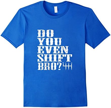 Mens Do You Even Shift Bro ? 6 Speed Manual Tee TShirt T Shirt XL Royal Blue