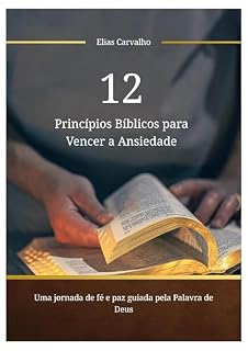 Livro 12 Princípios Bíblicos para Vencer a Ansiedade: Uma jornada de fé e paz guiada pela Palavra de Deus