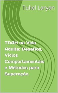 Livro TDAH na Vida Adulta: Desafios, Vícios Comportamentais e Métodos para Superação