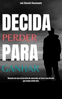 Livro Decida Perder para Ganhar: Baseado em meu testemunho de conversão, ao tomar uma decisão que mudou minha vida.