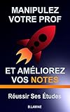Image de MANIPULEZ VOTRE PROF ET AMÉLIOREZ VOS NOTES (Réussir Ses Études) (French Edition)