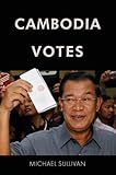 Michael L. Sullivan, "Cambodia Votes: Democracy, Authority and International Support for Elections 1993–2013" (NIAS Press, 2018)