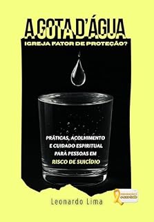 Livro A GOTA D’ÁGUA: IGREJA FATOR DE PROTEÇÃO?: PRÁTICAS, ACOLHIMENTO, E CUIDADO ESPIRITUAL PARA PESSOAS EM RISCO DE SUICÍDIO - Para Líderes Religiosos