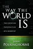 The Way the World Is: The Christian Perspective of a Scientist