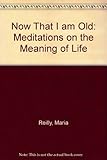 Image de Now That I Am Old: Meditations on the Meaning of Life