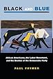 Black and Blue: African Americans, the Labor Movement, and the Decline of the Democratic Party (Princeton Studies in American Politics: Historical, International, and Comparative Perspectives)