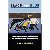 Black and Blue: African Americans, the Labor Movement, and the Decline of the Democratic Party (Princeton Studies in American