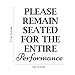 Vinyl Wall Art Decal - Please Remain Seated for The Entire Performance - 9.17