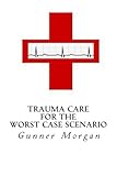 Trauma Care for the Worst Case Scenario
