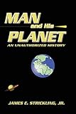 Man and His Planet, an Unauthorized History by James E. Strickling