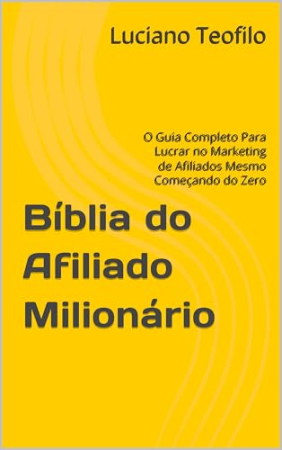 Bíblia do Afiliado Milionário: O Guia Completo Para Lucrar no Marketing ...