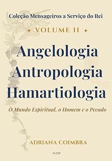 Livro Angelologia, Antropologia e Hamartiologia: O Mundo Espiritual, o Homem e o Pecado (Coleção Mensageiros a Serviço do Rei Livro 11)
