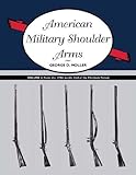 American Military Shoulder Arms, Volume II: From the 1790s to the End of the Flintlock Period by George D. Moller