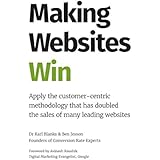 Making Websites Win: Apply the Customer-Centric Methodology That Has Doubled the Sales of Many Leading Websites