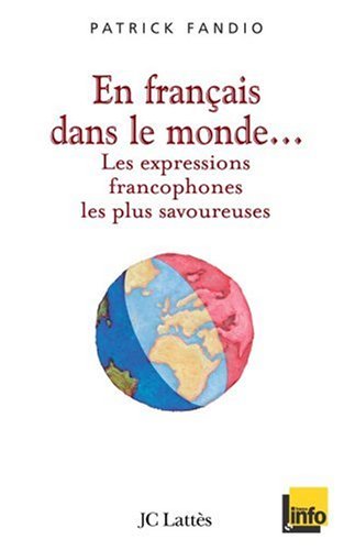 En Français dans le monde : Les expressions francophones les plus savoureuses by Patrick Fandio