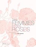 Des femmes et des roses : L'histoire poétique des roses anciennes by