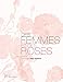 Des femmes et des roses : L'histoire poétique des roses anciennes by