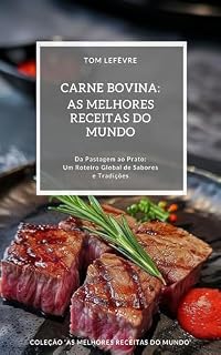 Livro Carne Bovina: As Melhores Receitas do Mundo: (Da Pastagem ao Prato: Um Roteiro Global de Sabores e Tradições)