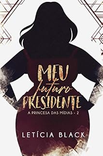Livro Meu Futuro Presidente: Casamento arranjado na era das redes sociais (Princesa das mídias Livro 2)