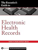 The Executives Guide to Electronic Health Records, Smaltz, Detlev H. and Berner, Eta S., 1567932681