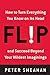 Flip: How to Turn Everything You Know on Its Head--and Succeed Beyond Your Wildest Imaginings - Book by Peter Sheahan