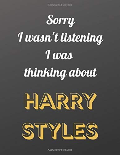 Sorry I wasn't listening I was thinking about Harry Styles: Notebook/notebook/diary/journal perfect gift for all Harry Styles fans. | 80 black lined pages | A4 | 8.5x11 inches.
