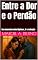 Livro Entre a Dor e o Perdão: Um reencontro entre lágrimas, fé e redenção (Entre a Queda e a Graça)