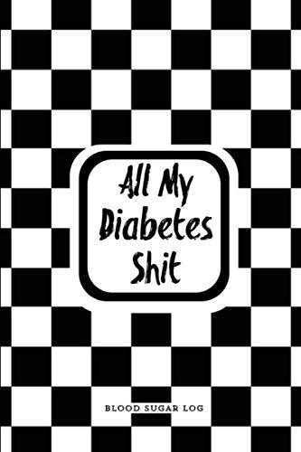 All My Diabetes Shit, Blood Sugar Log: Blood Sugar Tracker, Daily Record & Chart Your Glucose Readin All My Diabetes Shit, Blood Sugar Log: Blood Sugar Tracker, Daily Record & Chart Your Glucose Readin