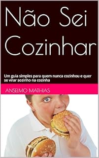 Livro Não Sei Cozinhar: Um guia simples para quem nunca cozinhou e quer se virar sozinho na cozinha