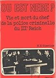Ou est Nebe ? vie et mort du chef de la police criminelle du IIIe reich. by 