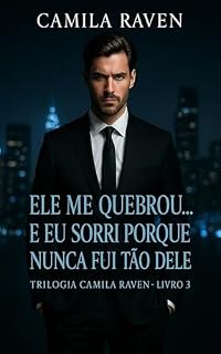 Livro Ele Me Quebrou... E Eu Sorri Porque Nunca Fui Tão Dele: Redenção, Obsessão e Amor Sem Limites — Livro 3 da Trilogia Poder e Obsessão (Entre o Prazer e o Perigo)