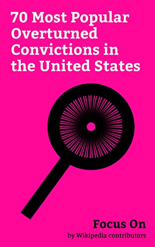 Focus On: 70 Most Popular Overturned Convictions in the United States: Steven Avery, Jack Ruby, Making a Murderer, Michael Peterson (criminal), George ... Nick Yarris, Central Park jogger Case, etc.