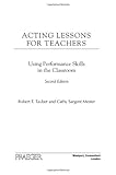 Acting Lessons for Teachers: Using Performance Skills in the Classroom, 2nd Edition