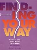 Finding Your Way Families and the Cancer Experience: A Guidebook by 