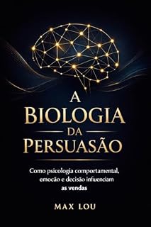 Livro A Biologia da Persuasão: Como psicologia comportamental, emoção e decisão influenciam as vendas