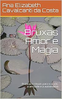 Livro Bruxas Amor e Magia: Práticas e rituais para o amor, a amizade e a autoestima