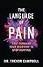 The Language of Pain: Fast Forward Your Recovery to Stop Hurting by Dr. Trevor Campbell