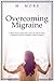 Overcoming Migraine: A practical guide that you can use to heal yourself, change yourself, free your by M. More